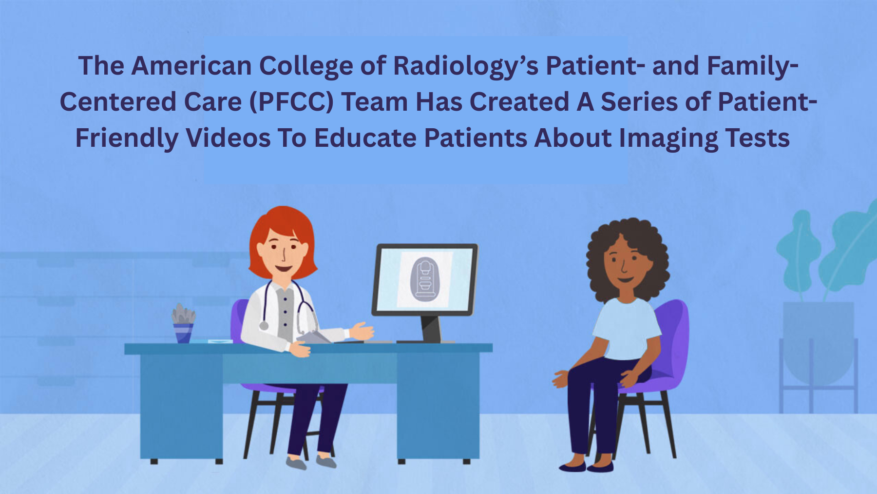 Cartoon-style illustration of a female doctor sitting at a desk discussing imaging with a female patient. The caption says, "The American College of Radiology's patient- and family-centered care team has created a series of patient-friendly videos to educate patients about imaging tests."