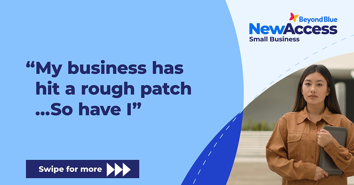 NewAccess for Small Business Owners asset. My business is in good shape, but I'm not. NewAccess developed by Beyond Blue. Free and confidential mental health support for small business owners.