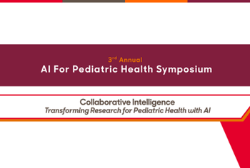 3rd Annual Al For Pediatric Health Symposium | Collaborative Intelligence: Transforming Research for Pediatric Health with Al