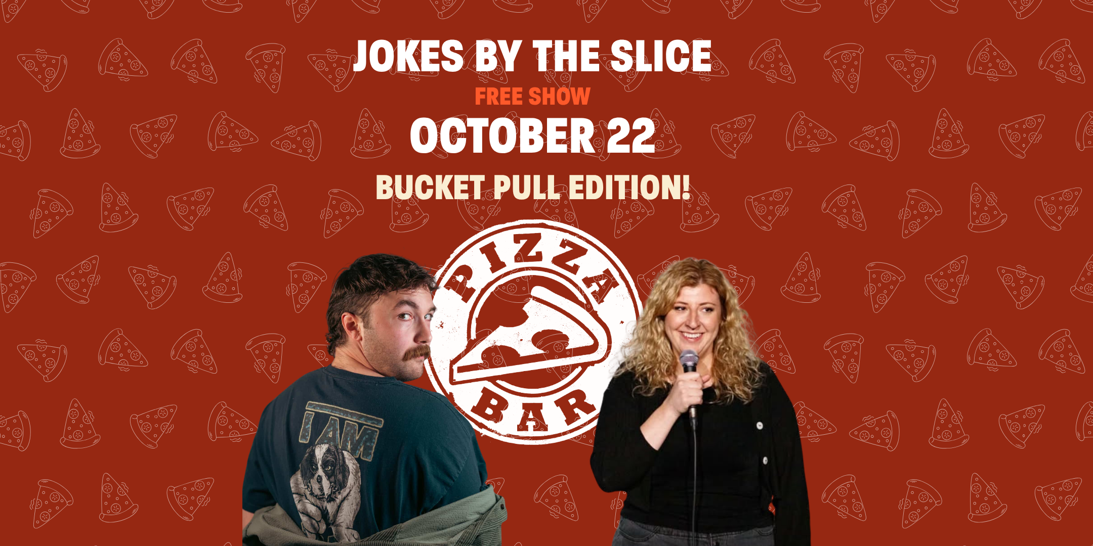 Jokes by the slice free show October 22 bucket pull edition. Pizza bar logo on pizza slice background with two comedian headshots