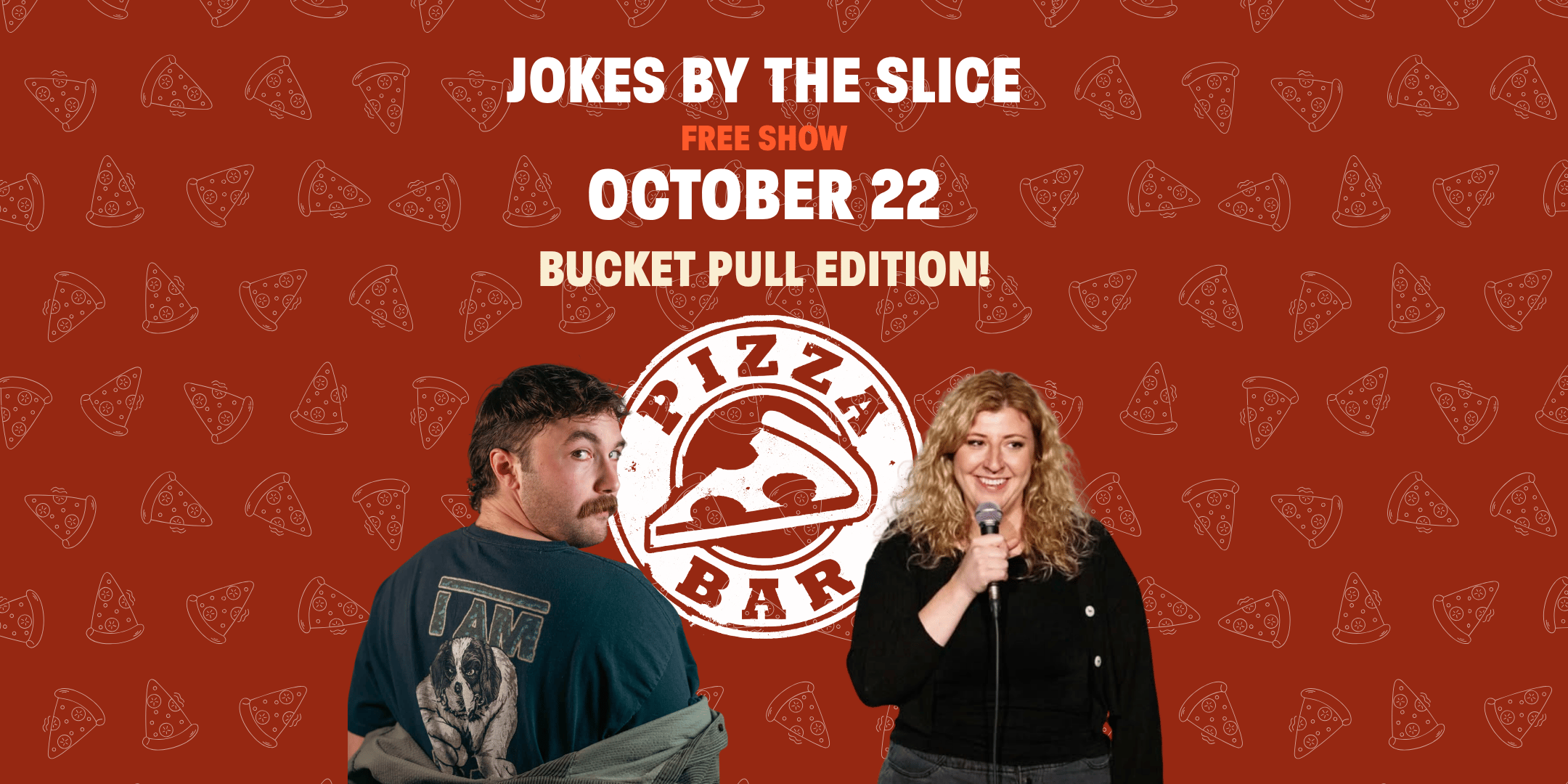Jokes by the slice free show October 22 bucket pull edition. Pizza bar logo on pizza slice background with two comedian headshots