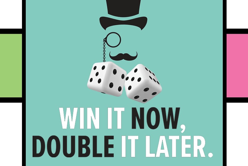 Win It Now, Double It Later