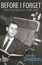 Before I Forget: Directing Television 1948-1988 by James Sheldon 