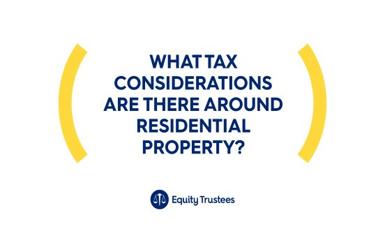 What tax considerations are there around residential property?