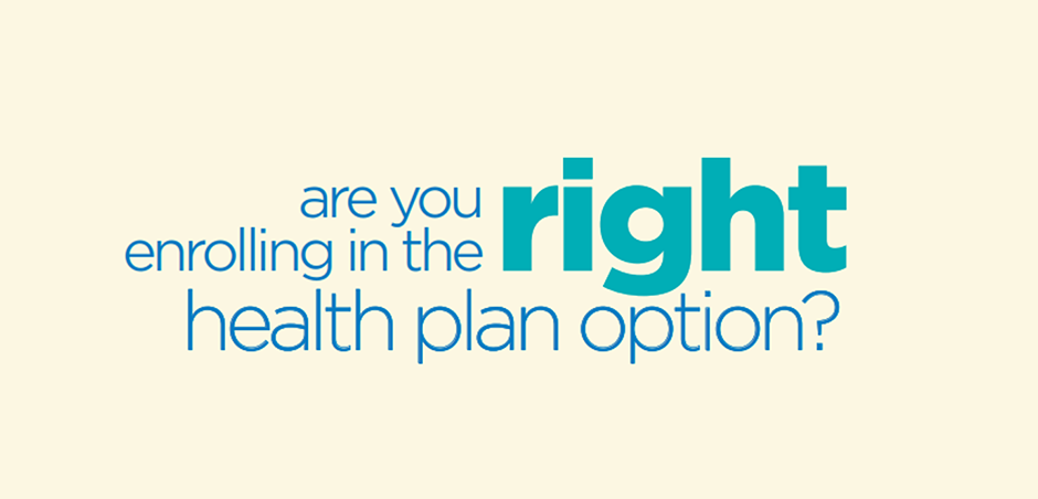Are you enrolling in the right health plan option?