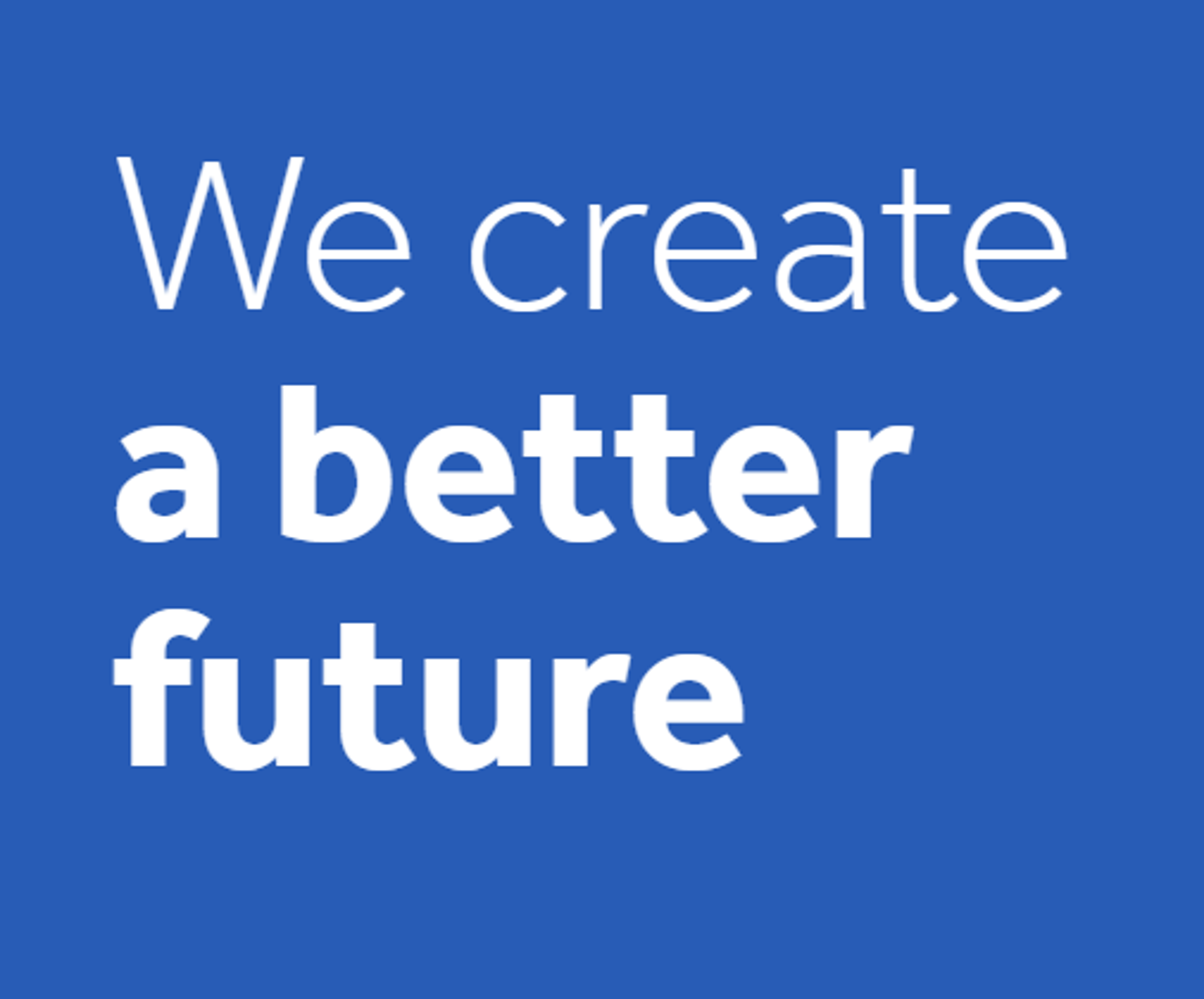 We Create a Better Future 