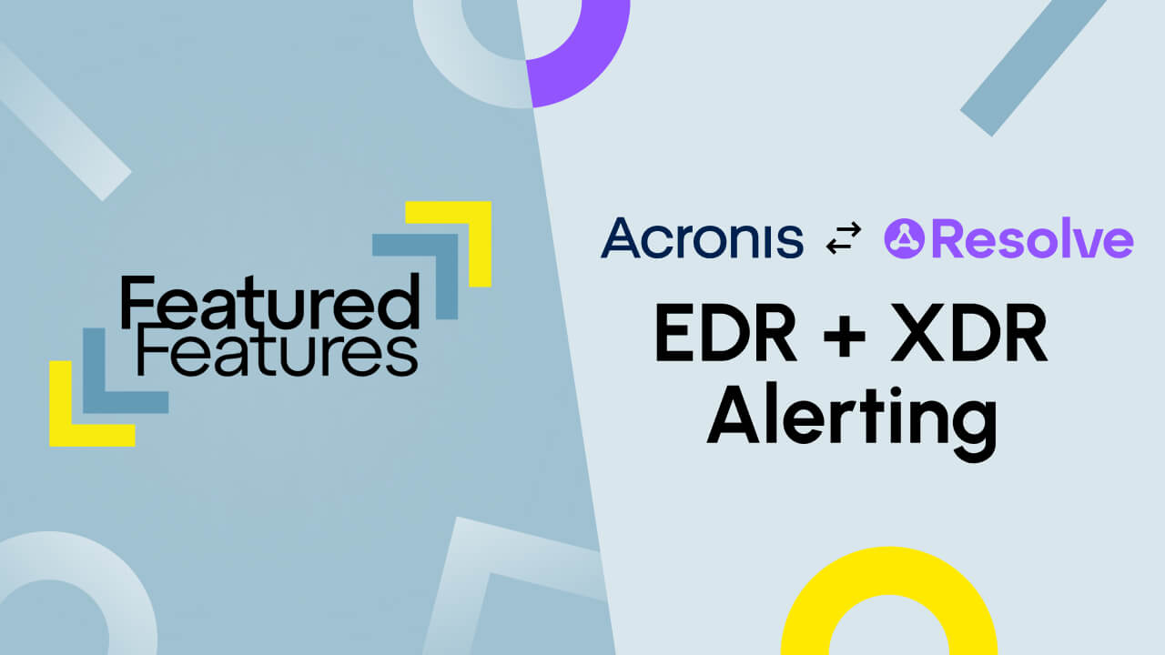 Featured Features video: Acronis EDR and XDR Alerting in Resolve. Click to watch.