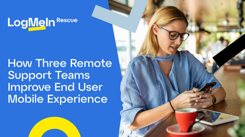How Three Remote Support Teams Improve End User Mobile Experience