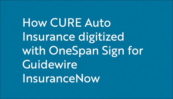 blog title - How CURE Auto Insurance digitized with OneSpan Sign for Guidewire InsuranceNow