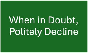 When in Doubt, Politely Decline