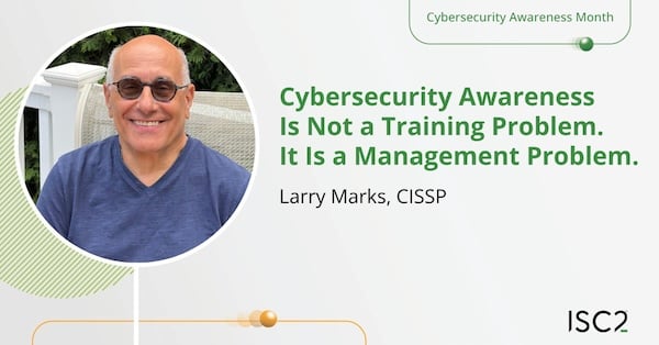 Cybersecurity Awareness Is Not a Training Problem, It Is a Management Problem - Larry Marks, CISSP