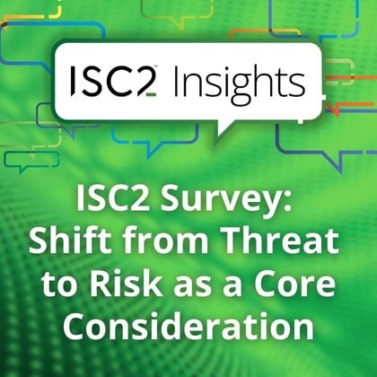 ISC2 Survey: Shift from Threat to Risk as a Core Consideration