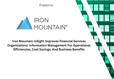 Iron Mountain InSight Improves Financial Services Organizations’ Information Management For Operational Efficiencies, Cost Savings, And Business Benefits
