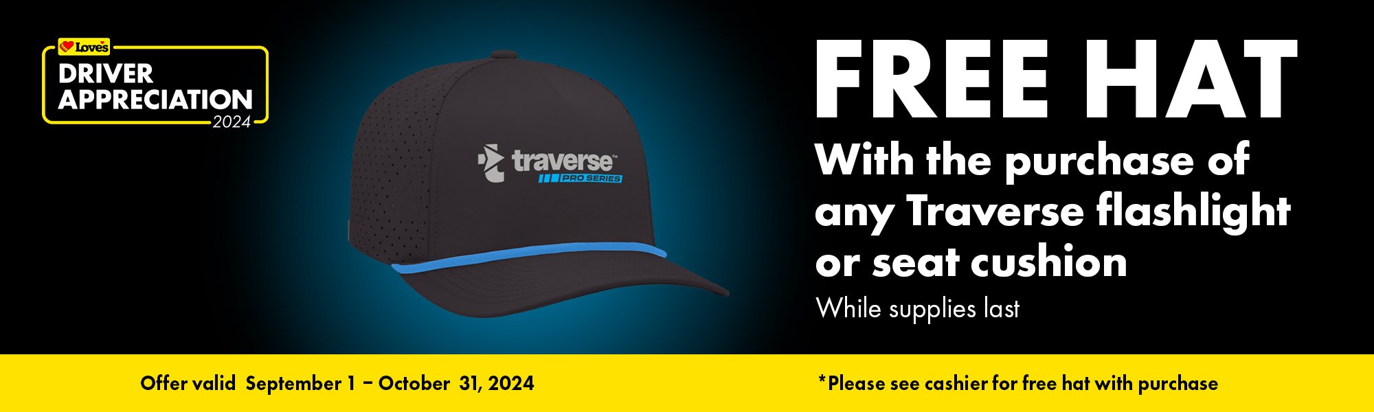 Free hat with the purchase of any Traverse flashlight or seat cushion with the Love's App