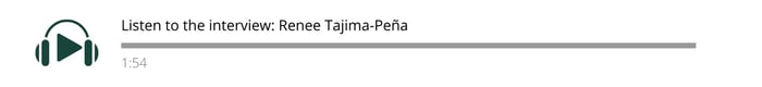 Listen to the interview: Renee Tajima-Pena, clicks to Kaltura video player.