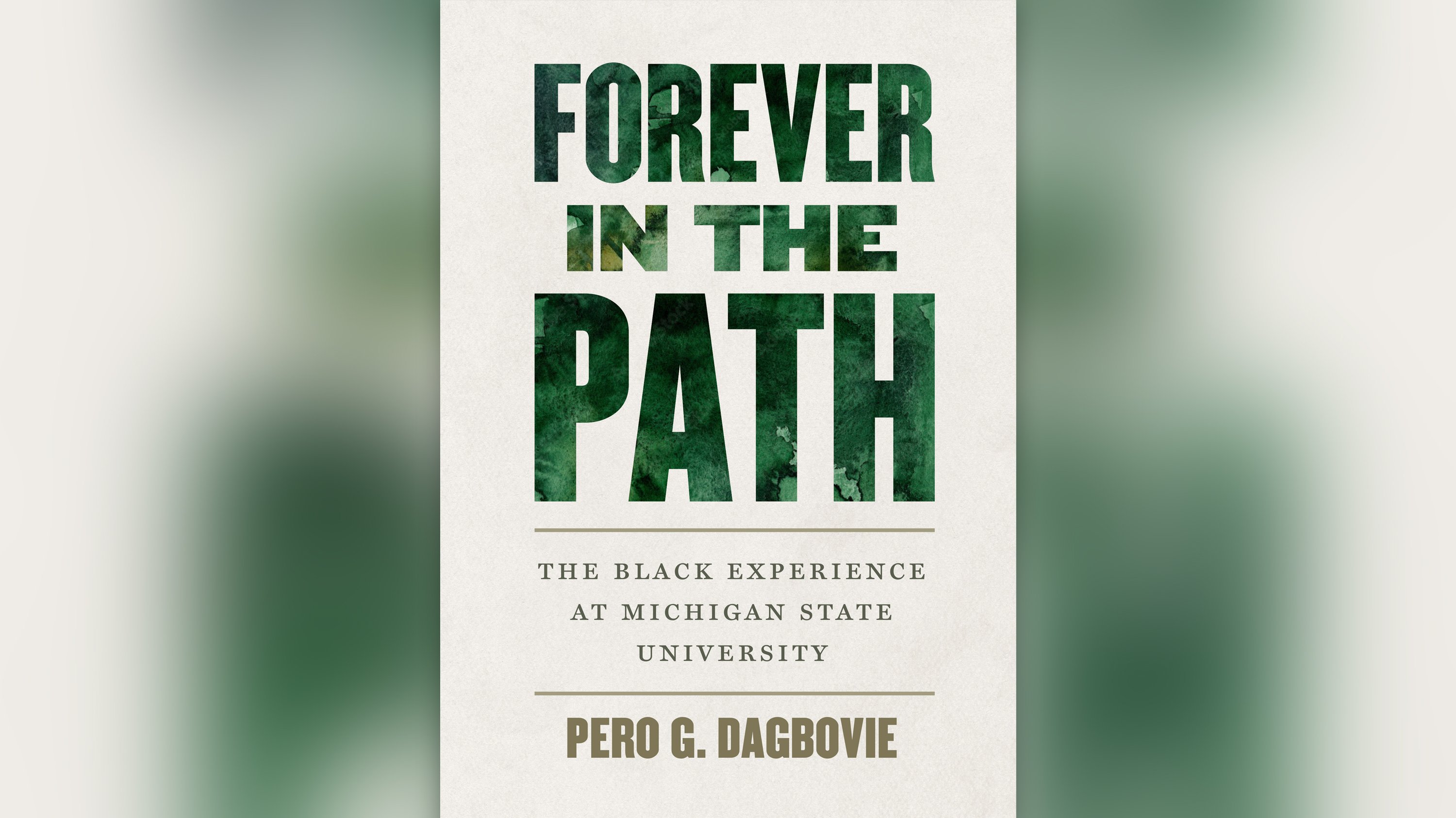 A book cover that reads ?Forever in the Path: The Black Experience at Michigan State University. Pero G. Dagbovie.?