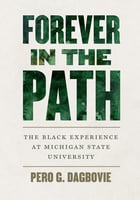 Forever in the Path: The Black Experience at Michigan State University by Pero G. Dagbovie book cover