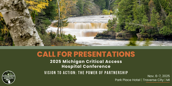 Call for presentations 2025 Michigan Critical Access Hospital Conference Vision to action: The Power of Partnership Nov 6-7, 2025 Park Place Hotel, Traverse City MI, Michigan Center for Rural Health logo