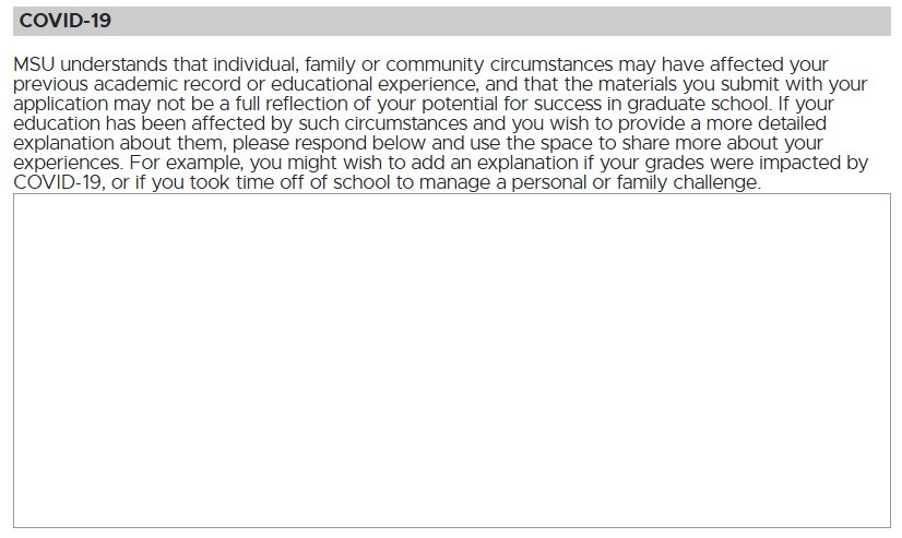 Application form section titled 'COVID-19' with a message explaining that Michigan State University understands that personal, family, or community circumstances related to COVID-19 may have affected an applicant's academic performance or educational experience. Applicants are invited to use the provided text box to explain any such impact, such as grade disruptions or time off from school due to personal or family challenges.