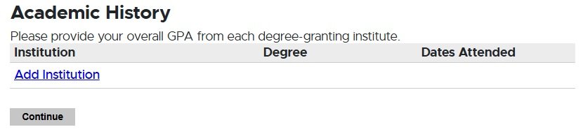 Application form section titled 'Academic History' requesting the applicant’s overall GPA from each degree-granting institution. A table with columns for Institution, Degree, and Dates Attended is displayed. No institutions are listed yet. A link labeled 'Add Institution' is available, along with a 'Continue' button at the bottom.