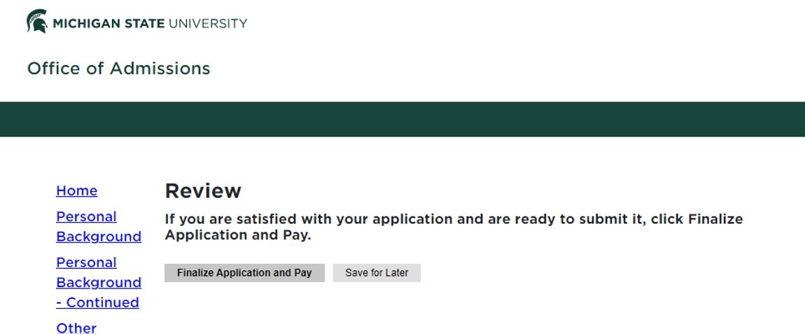 Michigan State University Office of Admissions application portal on the 'Review' page. The message instructs users that if they are satisfied with their application and ready to submit, they should click 'Finalize Application and Pay.' Two buttons are displayed: 'Finalize Application and Pay' and 'Save for Later.' Navigation links to different application sections such as Personal Background and Other Information appear on the left side.