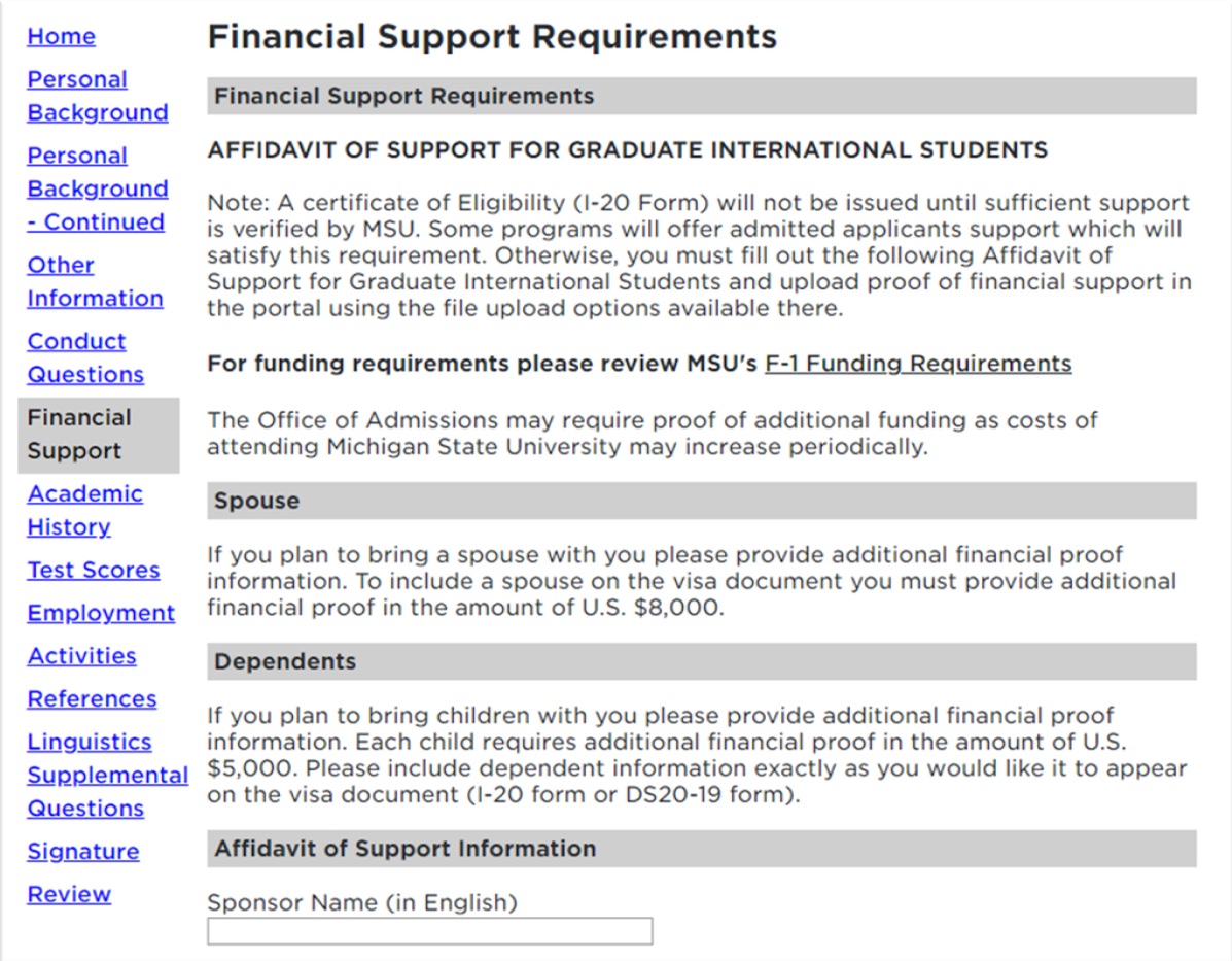 University application form section titled 'Financial Support Requirements' for graduate international students. It includes an 'Affidavit of Support' notice stating that a Certificate of Eligibility (I-20 Form) will not be issued until sufficient financial support is verified. A link is provided to MSU’s F-1 Funding Requirements. Additional financial proof is required for applicants bringing a spouse ($8,000) or dependents ($5,000 per child). At the bottom, there is a field labeled 'Sponsor Name (in English)' for entering the name of the financial sponsor. A navigation menu appears on the left.