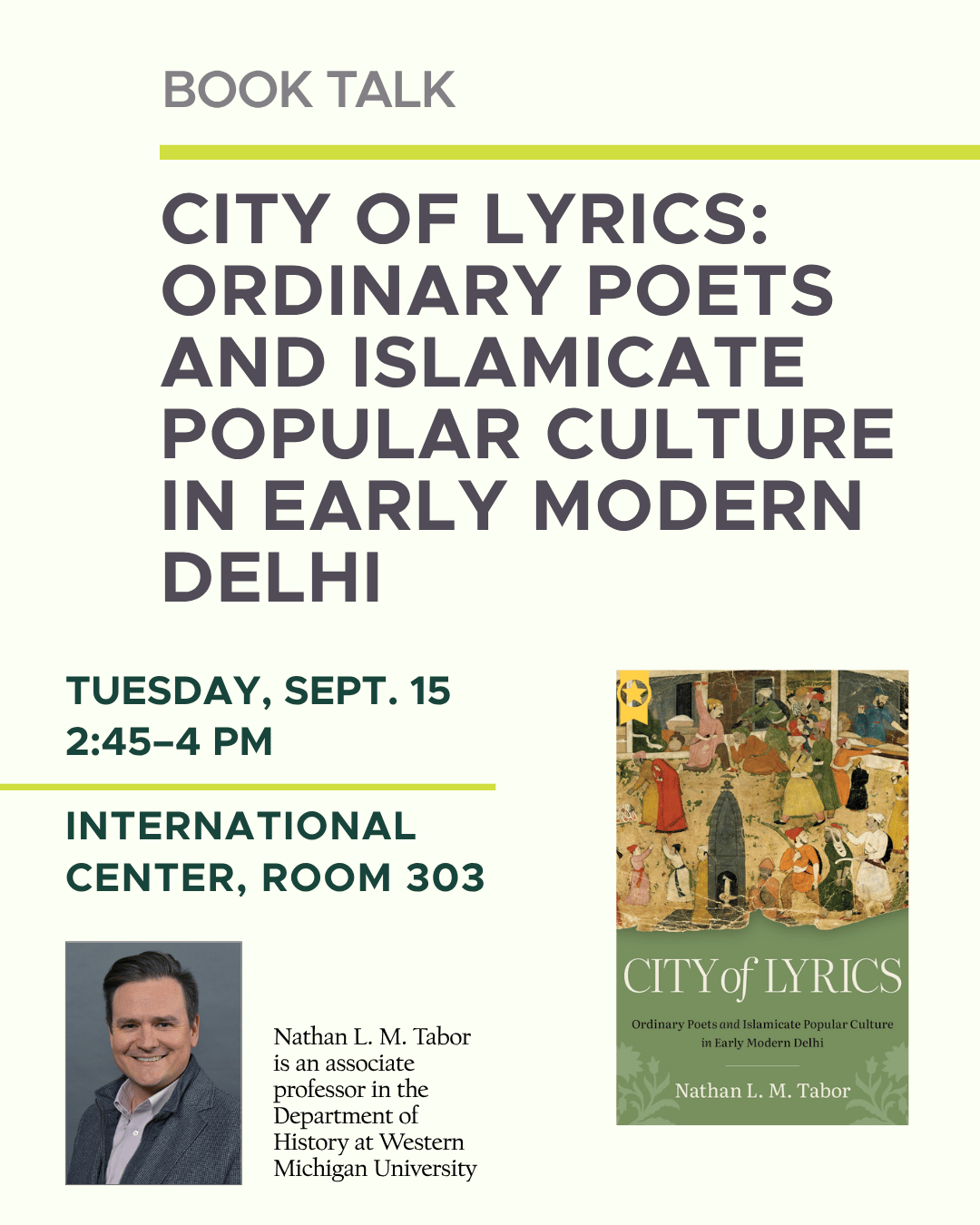 Flyer for a book talk on City of Lyrics: Ordinary Poets and Islamicate Popular Culture in Early Modern Delhi by Nathan L. M. Tabor. The event will take place Tuesday, Sept. 15, from 2:45 to 4 p.m. in Room 303 of the International Center.