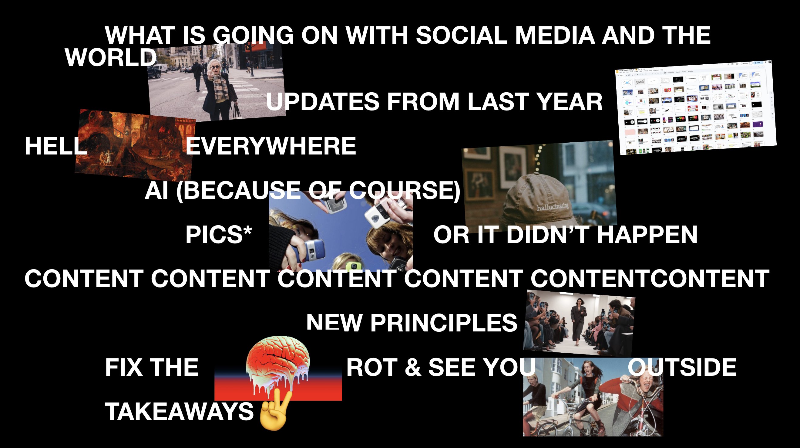 Screenshot of a slide reading: What is going on with social media and the world; updates from last year; hell everywhere; AI (because of course); pics* or it didn't happen; content content content content content content; new principles; fix the rot and see you outside; takeaways