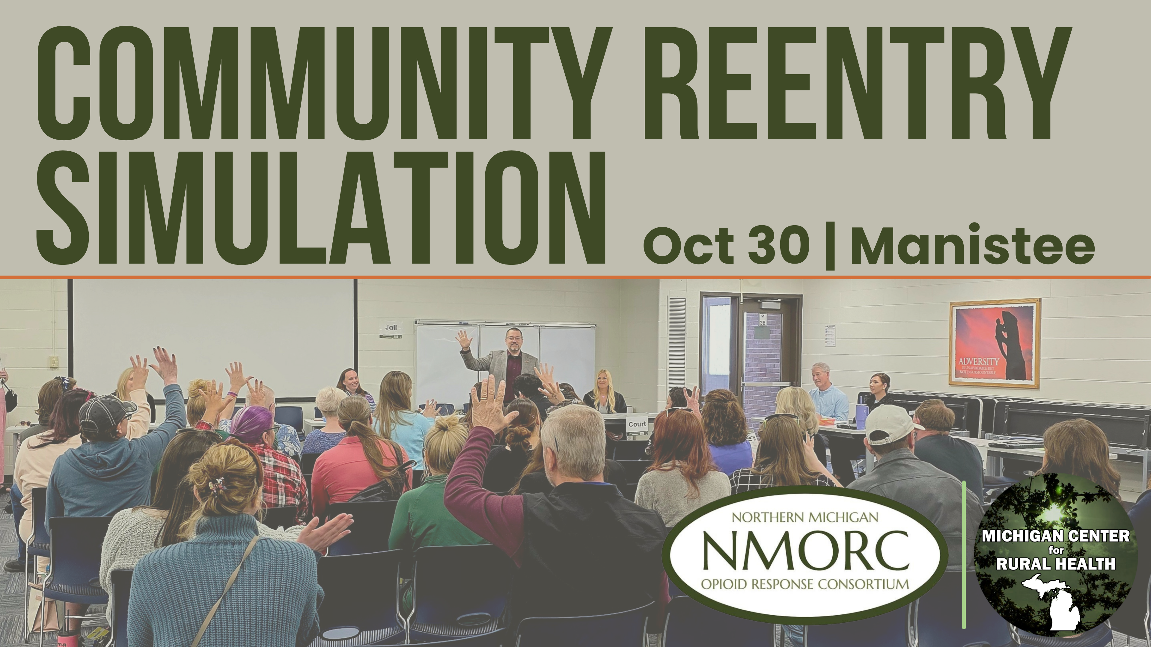 Community Reentry Simulation, Oct 30, Manistee, Northern Michigan Opioid Response Consortium Logo, Michigan Center for Rural Health Logo, Overlaid a group photo with some people raising their hands. 