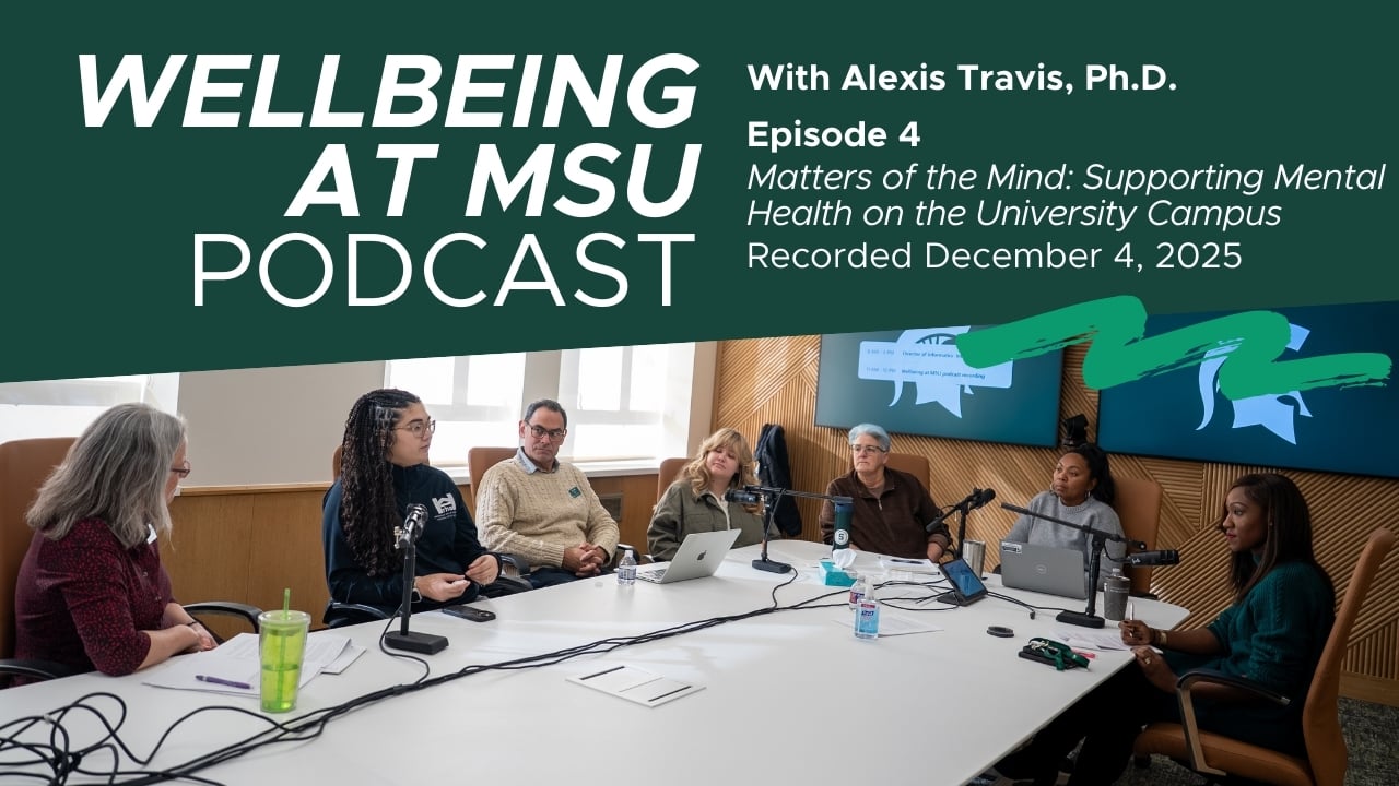 Wellbeing at MSU Podcast with Alexis Travis, Ph.D., Episode 4. Matters of the Mind: Supporting Mental Health on the University Campus. Recorded December 4, 2025