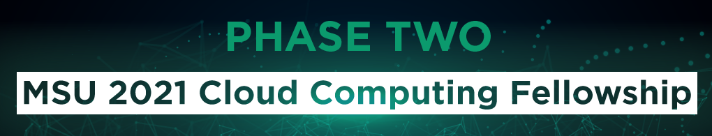 Green and black background with text reading: Phase Two MSU 2021 Cloud Computing Fellowship