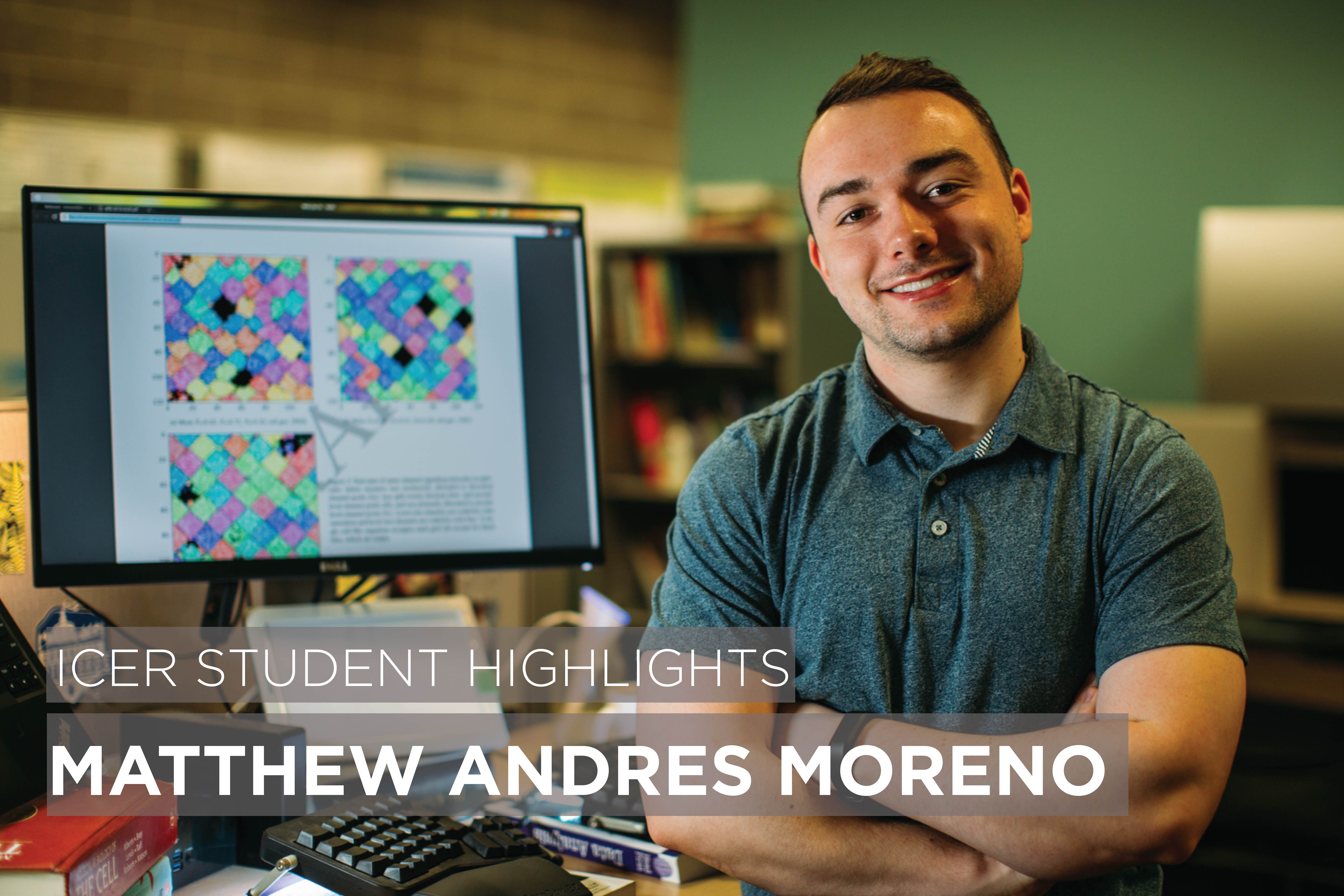 Photo of Matthew Andres Moreno with text saying: ICER Student Highlights Matthew Andres Moreno