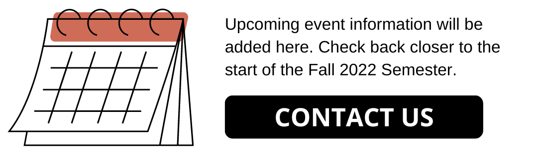 Calendar, Contact Us Button  - Upcoming event information will be added here. Check back closer to the start to the Fall 2022 Semester. 