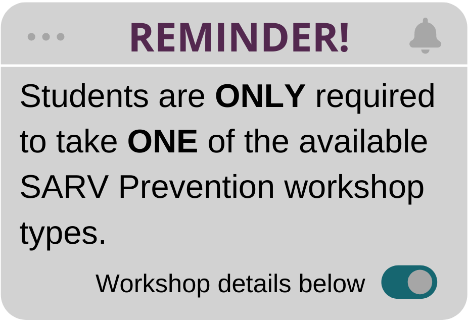 Reminder! Students are ONLY required to take ONE of the available SARV Prevention workshop types. Workshop details below.
