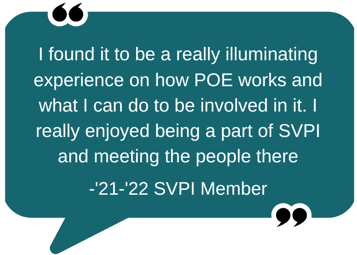 Quote: "I found it to be a really illuminating experience on how POE works and what I can do to be involved in it. I really enjoyed being a part of SVPI and meeting the people there." - '22-'22 SVPI Member