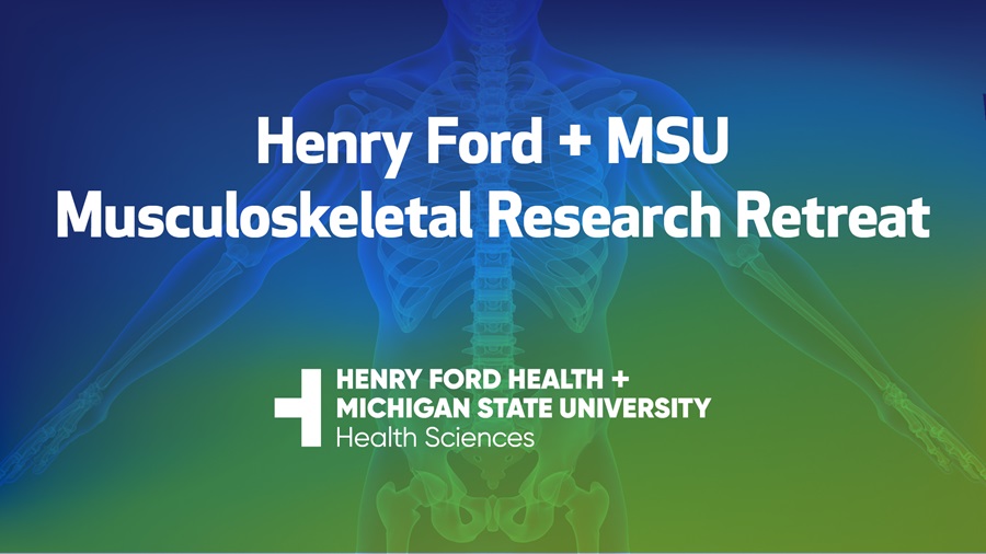 Henry Ford + MSU Musculoskeletal Research Retreat