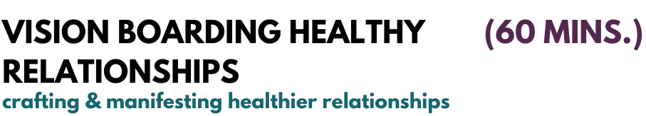 Vision Boarding Healthy Relationships 60 mins