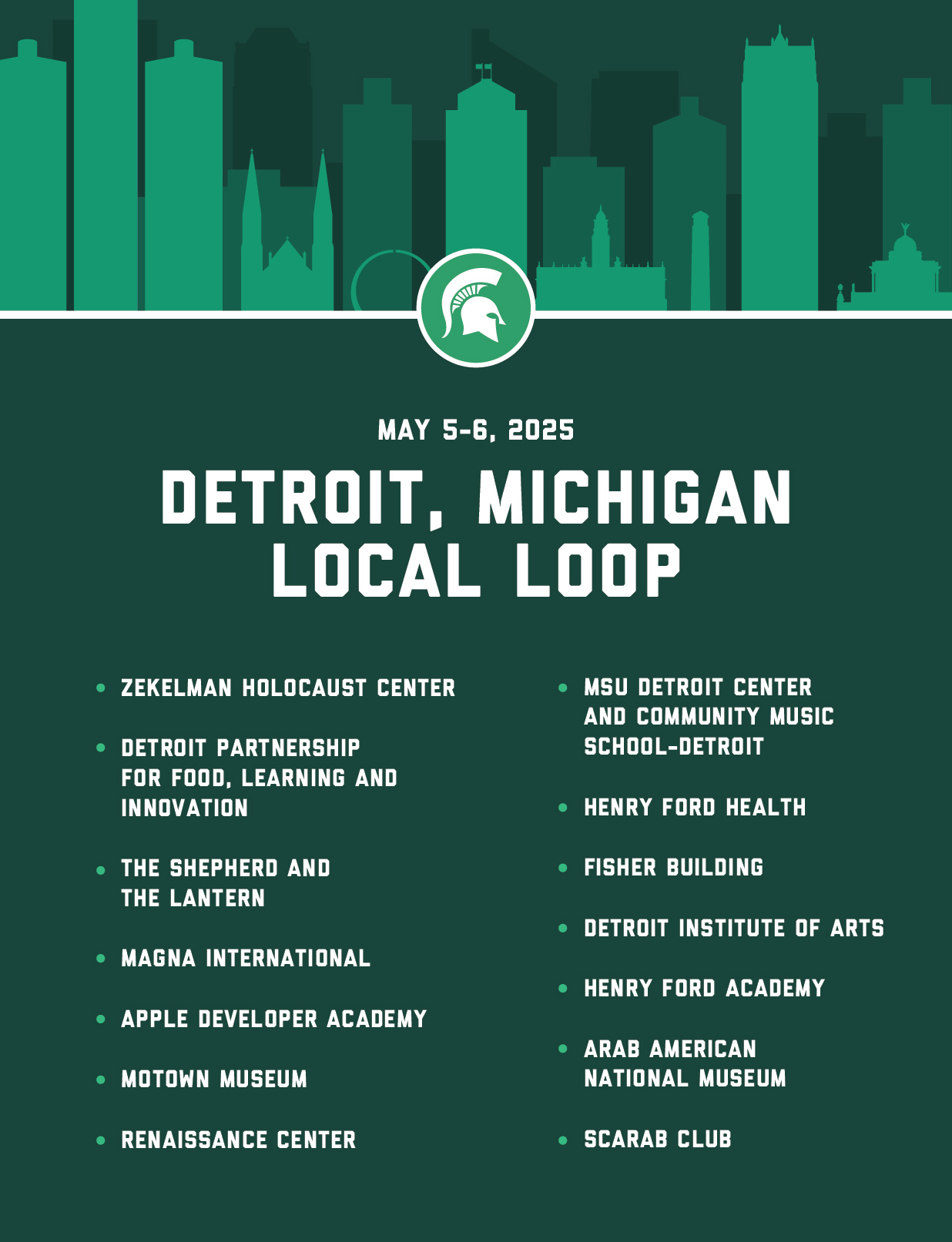 City skyline across top in shades of green; white Spartan helmet in green circle, white text on dark green background; May 5-6, 2025; Detroit, Michigan; Local loop; Zekelman Holocaust Center; Detroit Partnership for Food, Learning and Innovation; The Shepherd and The Lantern; Magna International; Apple Developer Academy; Motown Museum; Marriott Renaissance Center; MSU Detroit Center and Community Music School-Detroit; Henry Ford Health; Fisher Building; Detroit Institute of Arts; Henry Ford Academy; Arab American National Museum; Scarab Club