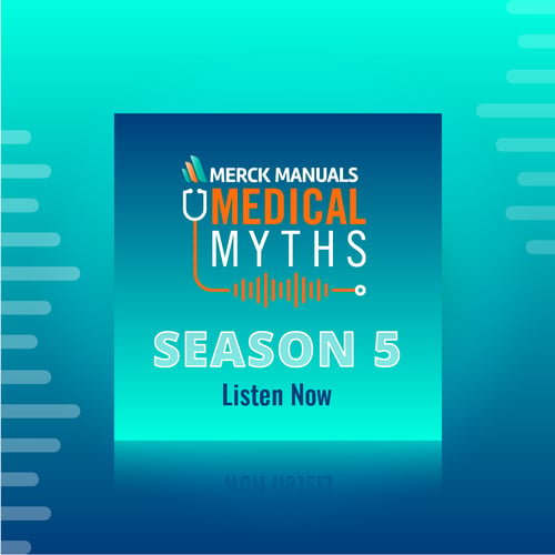 Listen Now - Season 5 of Merck Manuals Medical Myths Podcast