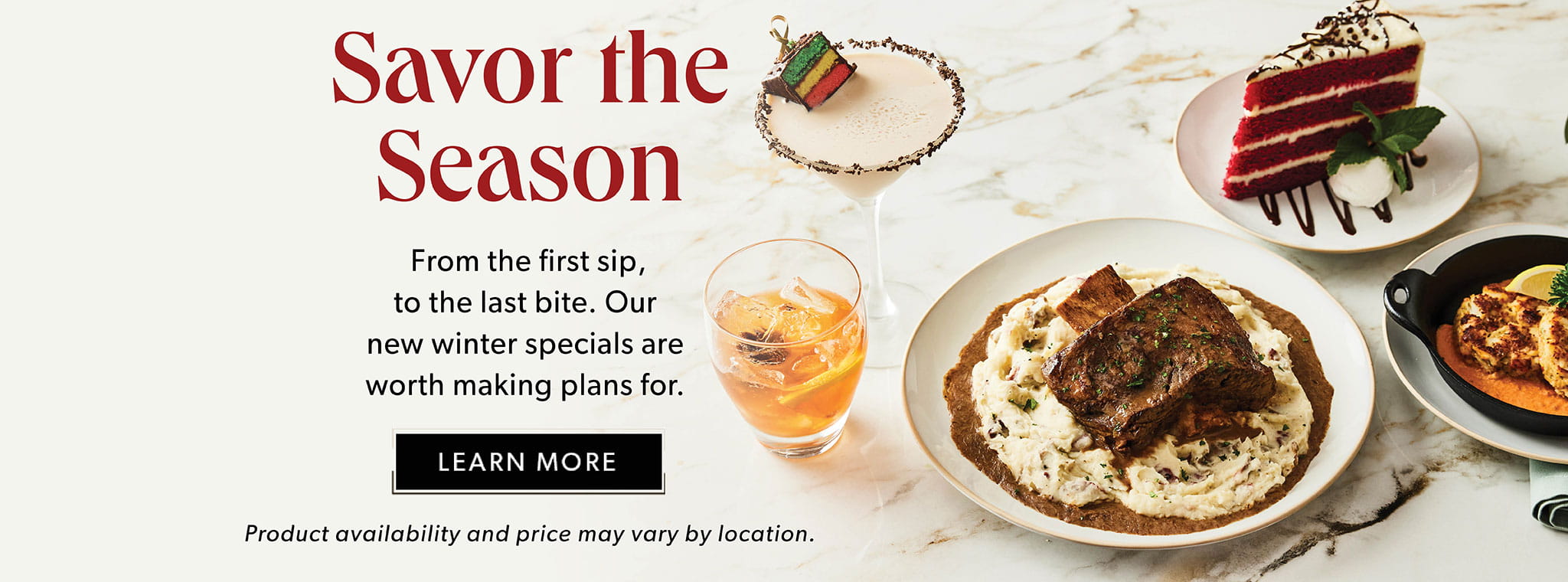 Savor the Season - From the first sip, to the last bite. Our new winter specials are worth making plans for.