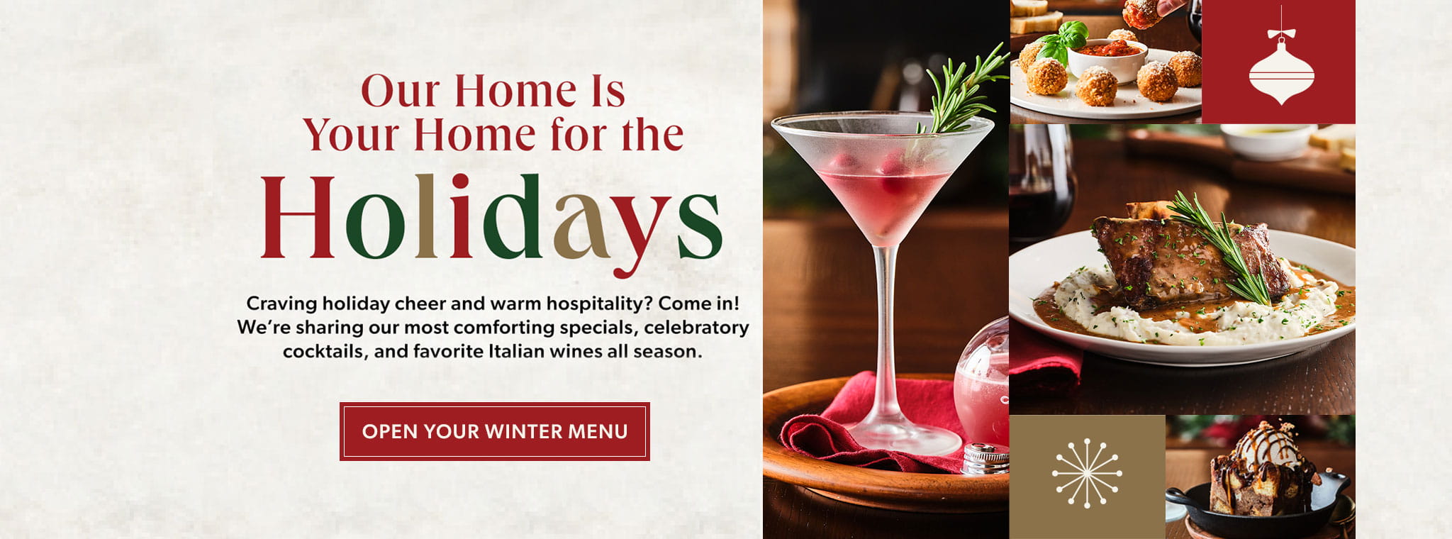 Our Home Is Your Home for the Holidays. OPEN YOUR WINTER MENU.