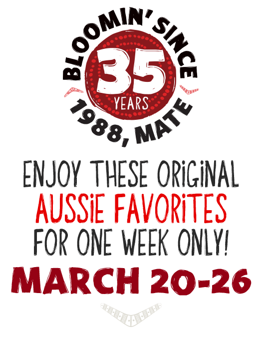 Bloomin' Since 1988, Mate! Enjoy these original Aussie favorites for one week only! March 20-26.