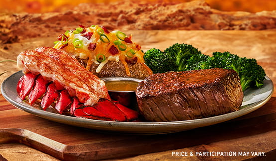 Steak & Lobster! Price & participation may vary.