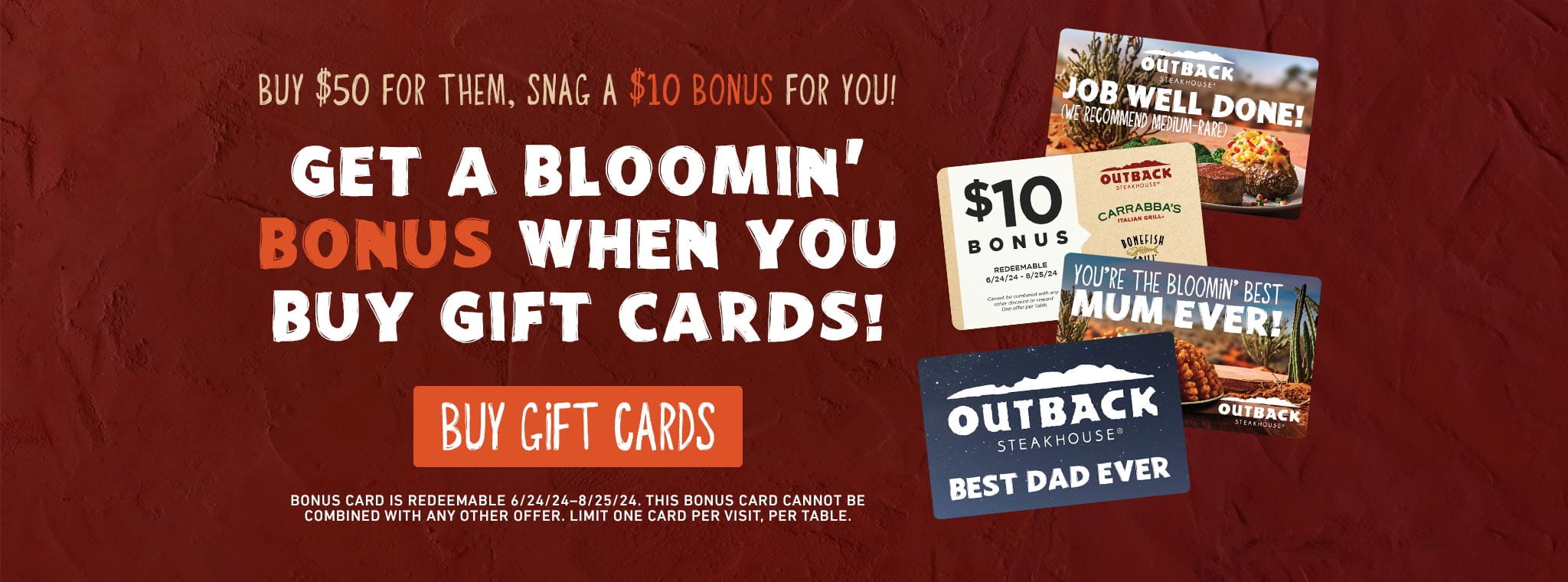 Buy $50 For Them, Snag A $10 Bonus For You! Get A Bloomin' Bonus When You Buy Gift Cards! BUY GIFT CARDS