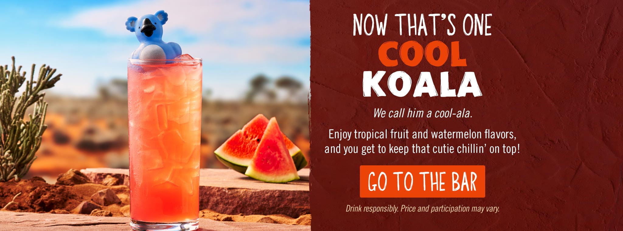 Now That's One Cool Koala. We call him cool-ala. GO TO THE BAR. Drink responsibly. Price and participation may vary.