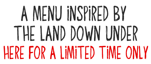 A Menu Inspired by the Land Down Under Here for a Limited Time Only