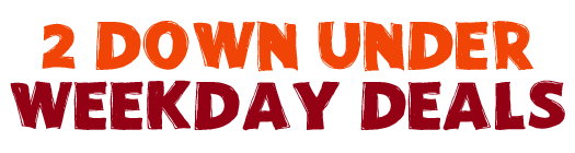 2 Down Under Weekday Deals