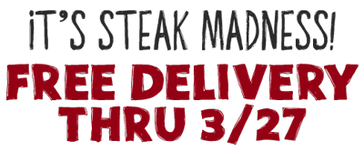 It's Steak Madness! FREE DELIVERY THRU 3/27