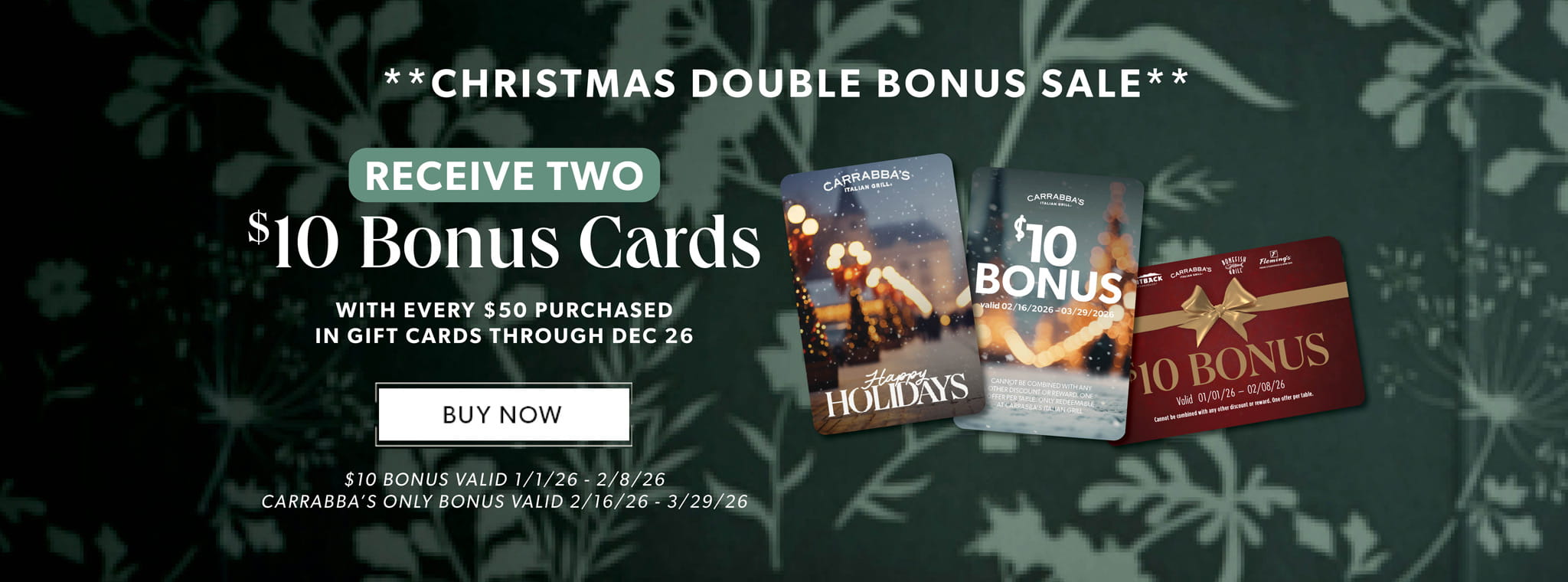Christmas Double Bonus Sale. Receive Two $10 Bonus Card Given With Every $50 Purchased In Gift Cards Through Dec 31. BUY NOW. Restriction Apply.