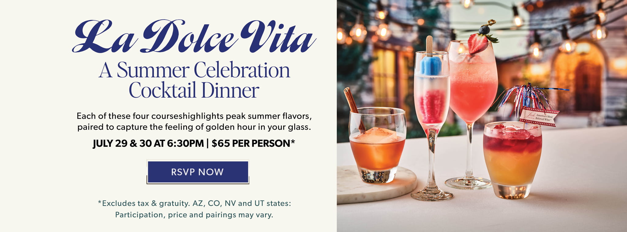 La Dolce Vita. A Summer Celebration Cocktail Dinner. July 29 & 30 at 6:30pm. RSVP NOW. Participation, price and pairing may vary.